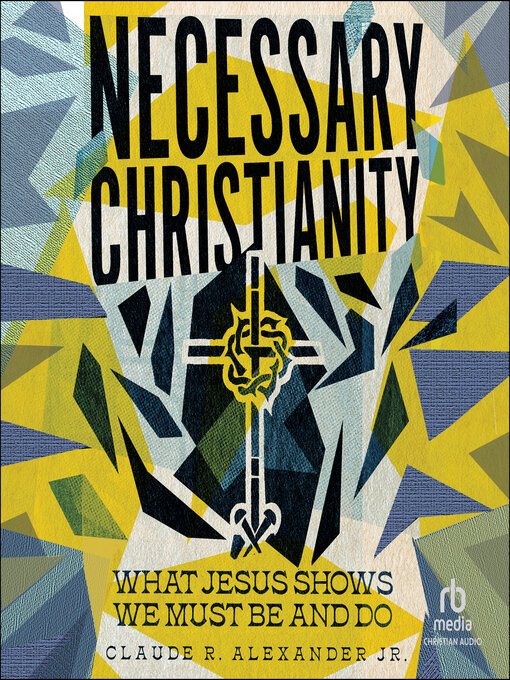 Title details for Necessary Christianity by Claude R. Alexander Jr. - Available